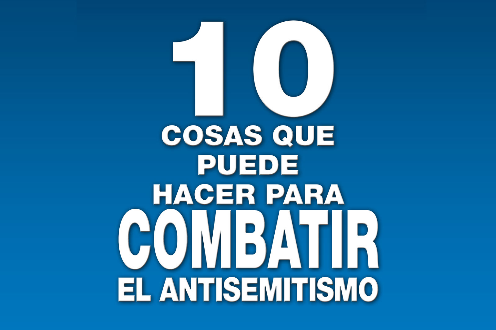 Diez cosas que puedes hacer para combatir el antisemitismo